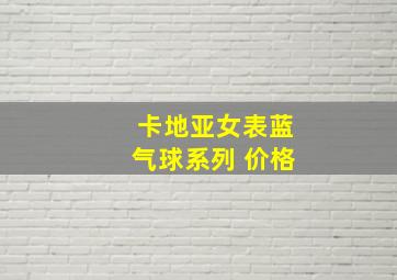 卡地亚女表蓝气球系列 价格